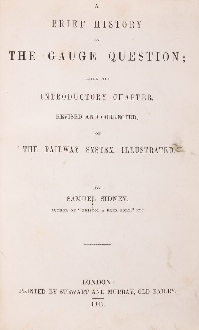 Railways, gauge.- Sidney (Samuel) A Brief history of the gauge question; being the introductory: Railways, gauge.- Sidney (Samuel) A Brief history of the gauge question; being the introductory chapter, revised and corrected, of "The Railway System Illus