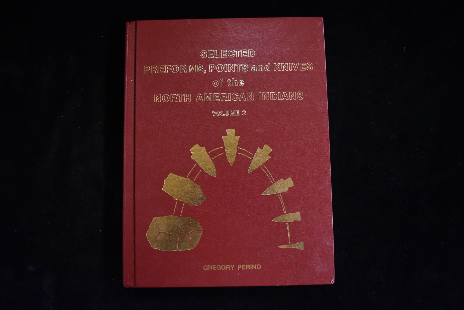 Selected Preforms, Points, and Knives of the North: Selected Preforms, Points, and Knives of the North American Indians, Volume 2, Greg Perino Signed