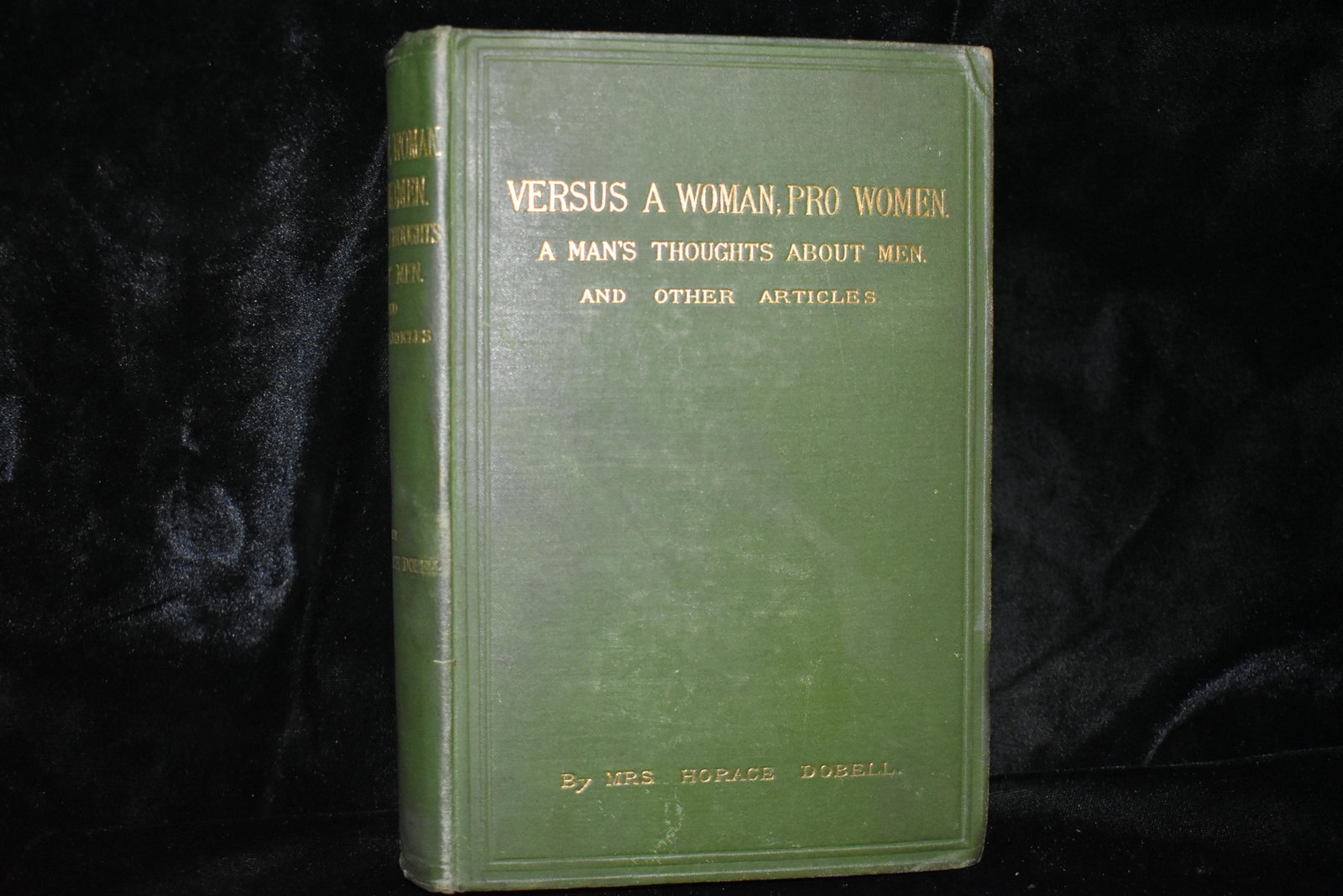 VERSUS A WOMAN, PRO WOMAN by Mrs Horace Dobell 1880: VERSUS A WOMAN, PRO WOMAN. A MAN'S THOUGHTS ABOUT MEN and other articles by Mrs Horace Dobell. London: Wertheimer, Lea Co 1880. Publishers original Green Cloth with Gold gilt. Good Condition with some