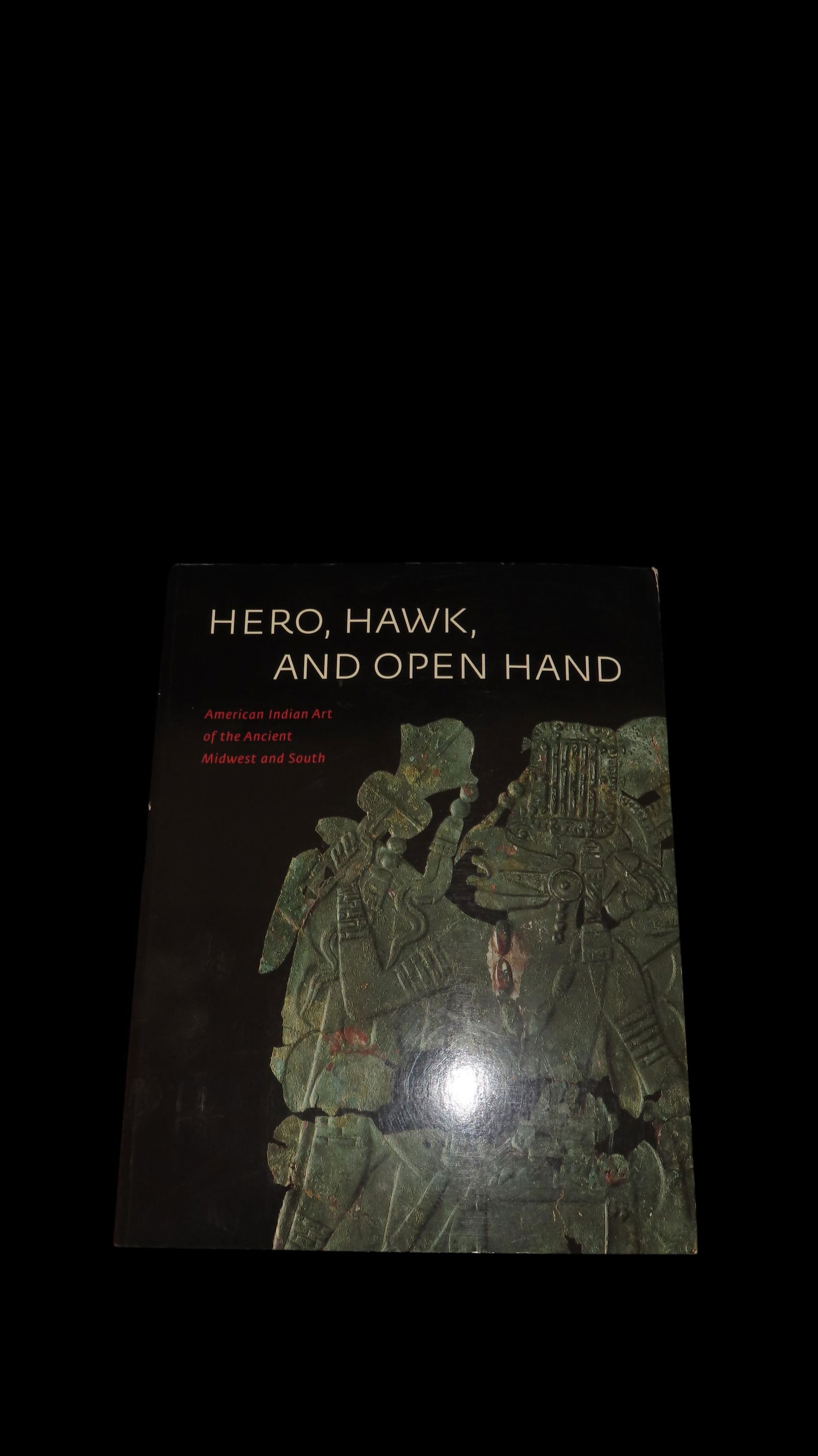 Hero, Hawk, and Open Hand, American Indian Art of the Ancient Midwest and South: Hero, Hawk, and Open Hand, American Indian Art of the Ancient Midwest and South