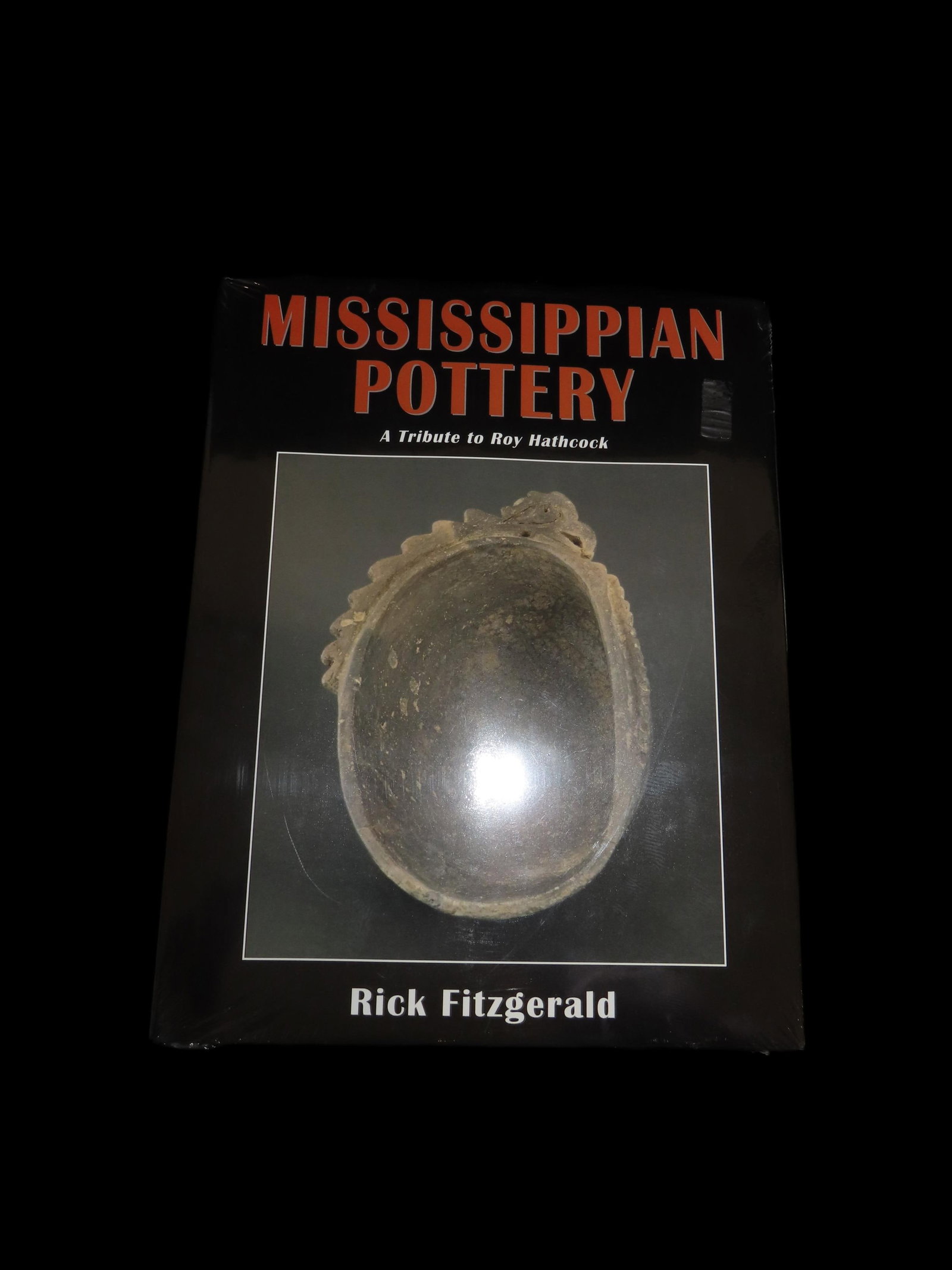Mississippian Pottery, A Tribute to Roy Hathcock, by Rick Fitzgerald, Brand New (Sealed), Hardback,: Mississippian Pottery, A Tribute to Roy Hathcock, by Rick Fitzgerald, Brand New (Sealed), Hardback, First Edition, 176 Pages full of High Resolution Photos of some Incredible Pottery