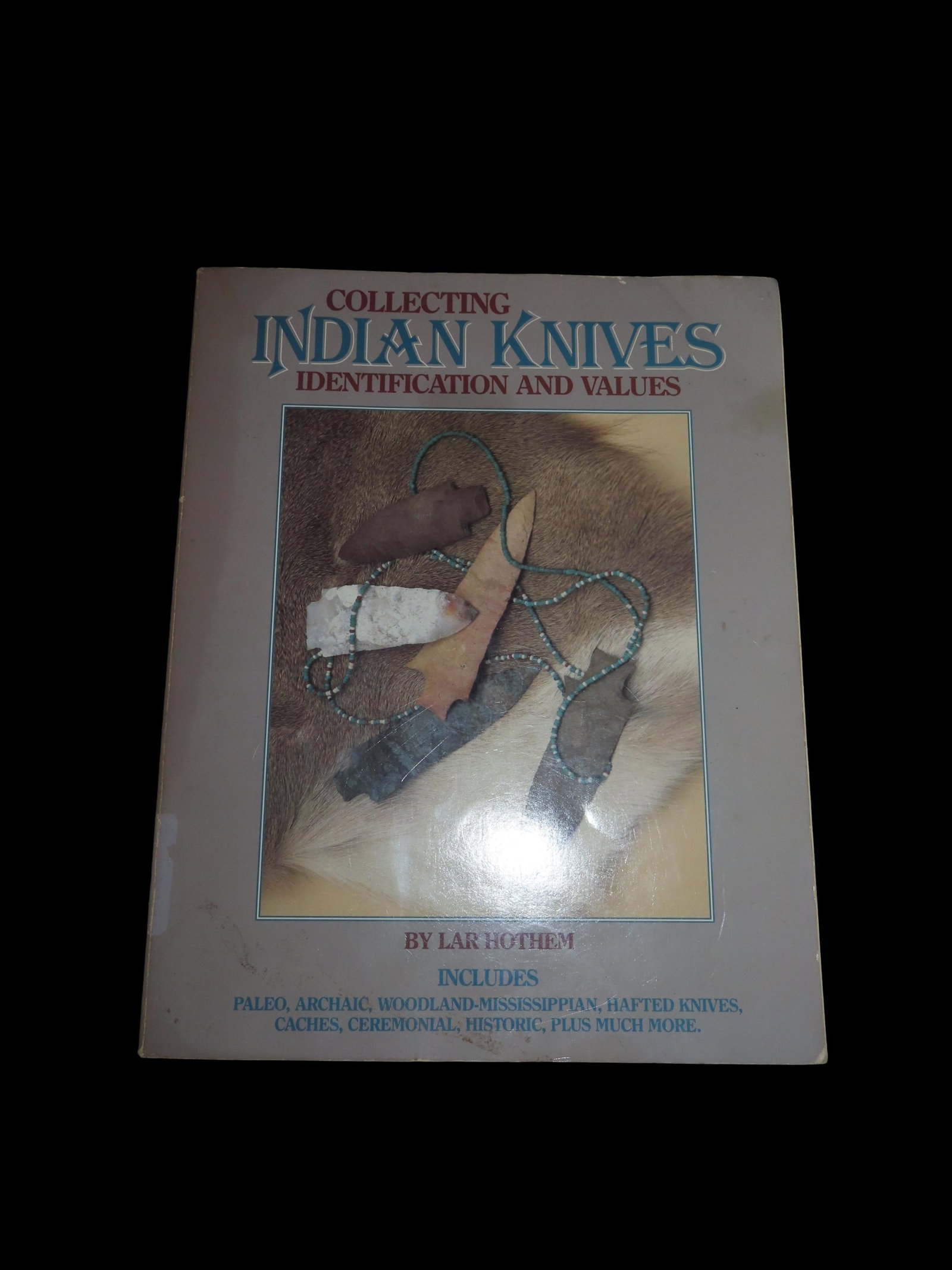 COLLECTING INDIAN KNIVES, IDENTIFICATION & VALUES, 152 PAGES FULL OF ARROWHEADS & BLADES, PALEO TO: COLLECTING INDIAN KNIVES, IDENTIFICATION & VALUES, 152 PAGES FULL OF ARROWHEADS & BLADES, PALEO TO MISSISSIPPIAN & HISTORIC