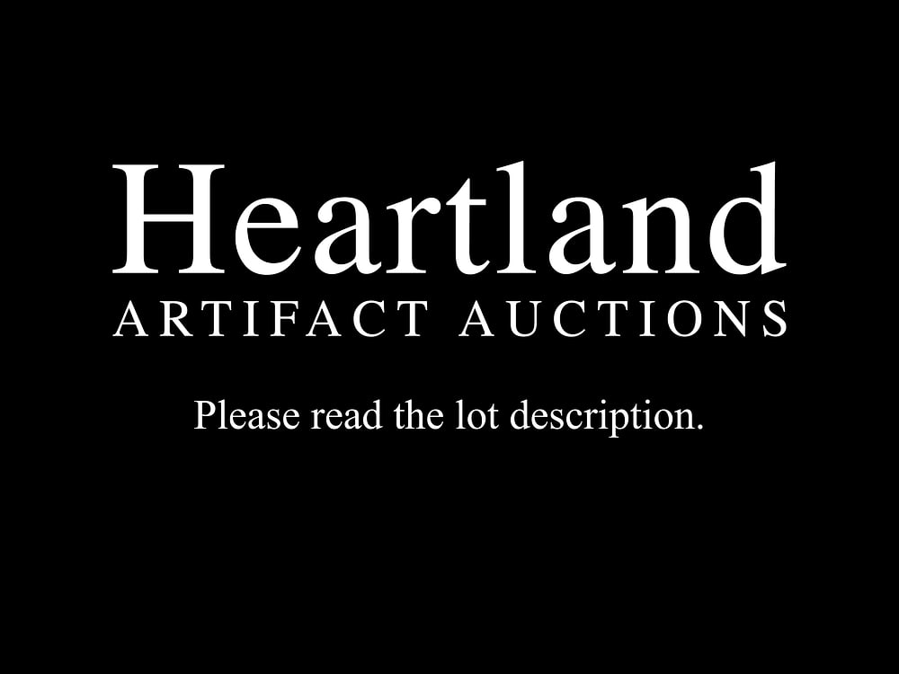 Announcements: Please make sure to review our Terms of Sale before placing your bids. You can access this at heartlandartifacts.com/terms-of-sale. The Terms of Sale is also linked on every lot. Additional Notes: