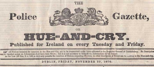 1870 (25 November) Hue-and-Cry, Police Gazette: 1870 (25 November) Hue-and-Cry, Police Gazette, Ireland, with Reward Notice for Escaped Fenians Thomas Kelly and Timothy Deasy. letterpress, 4pp 44 by 29cm., 17.5 by 11.5in.
