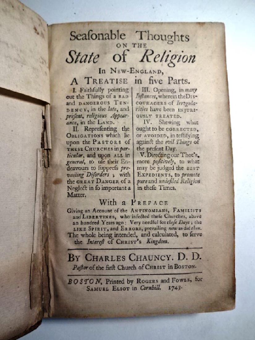 1743 Thoughts on the State of Religion in New-England: “Seasonable Thoughts on the State of Religion in New-England…”, by Charles Chauncy, printed at Boston by Rogers and Fowle for Samuel Elliot in Cornhill, 1743. 424 pages. In Original paneled leat