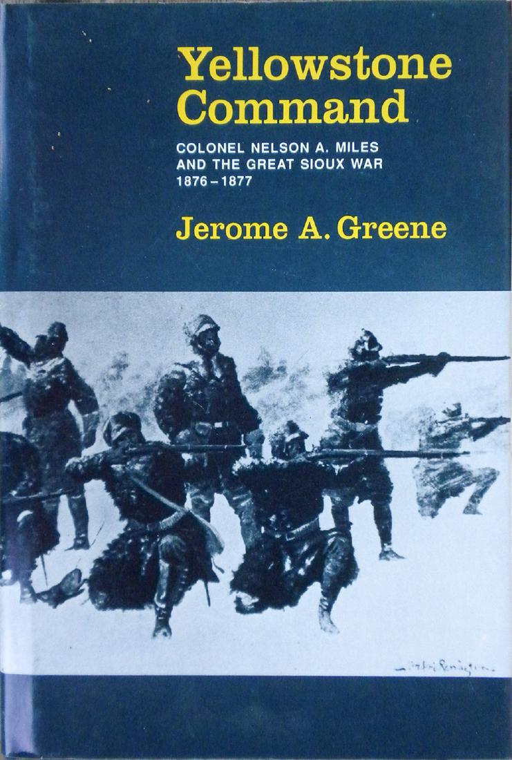 Yellowstone Command by Jerome A. Greene: Yellowstone Command. Colonel Nelson A. Miles and the Great Sioux War, 1876 - 1877. A major contribution to the history of warfare with the Indians of the Great Plains. Miles's operations in 1876-77 ha