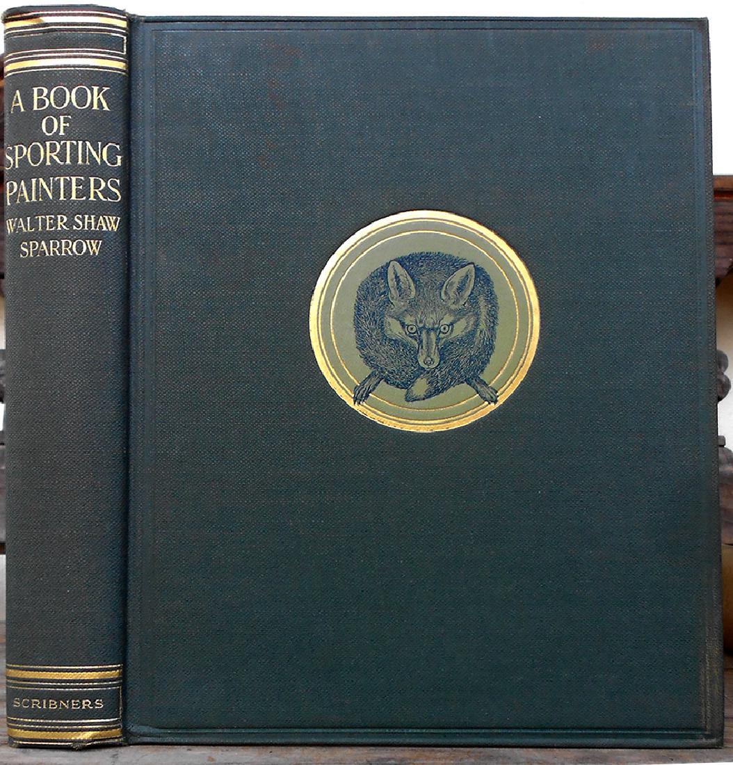 A Book of Sporting Painters First Edition: A Book of Sporting Painters ... A Companion Volume of New Research to “British Sporting Artists” and “Angling in British Art”- SPARROW, Walter Shaw.- First U. S. (trade) edition London: John L