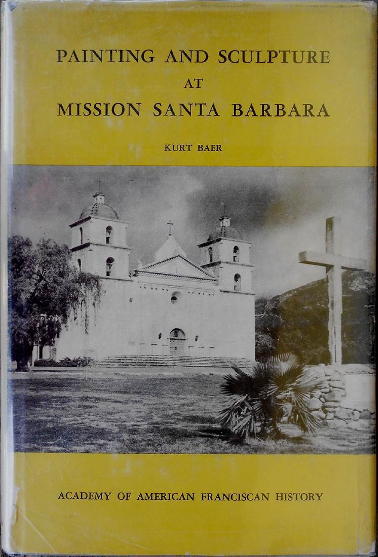 Painting Sculpture Mission Santa Barbara First Edition: Painting and Sculpture at Mission Santa Barbara- Baer, Kurt.- First edition Washington, D.C.: Academyof American Franciscan History, 1955. Illustrated.-"Art work in the Old Missions was not merely orn