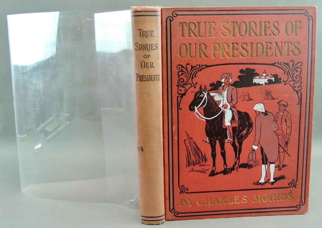 True Stories of Our Presidents 1903: True Stories of our Presidents by Charles Morris Copyright: 1903. Containing an account of the boyhood days, adventures, careers and homes of the Twenty Six Presidents of the United States of America.