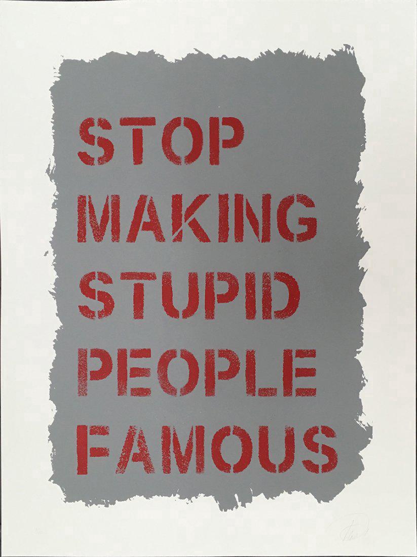 Plastic Jesus Print Stop Making Stupid People Famous: Plastic Jesus. Stop Making Stupid People Famous. Screen print on archival paper. 26 x 20 in. 6/10. signed, limited edition Please note that this lot has a confidential reserve. When you leave a bid in