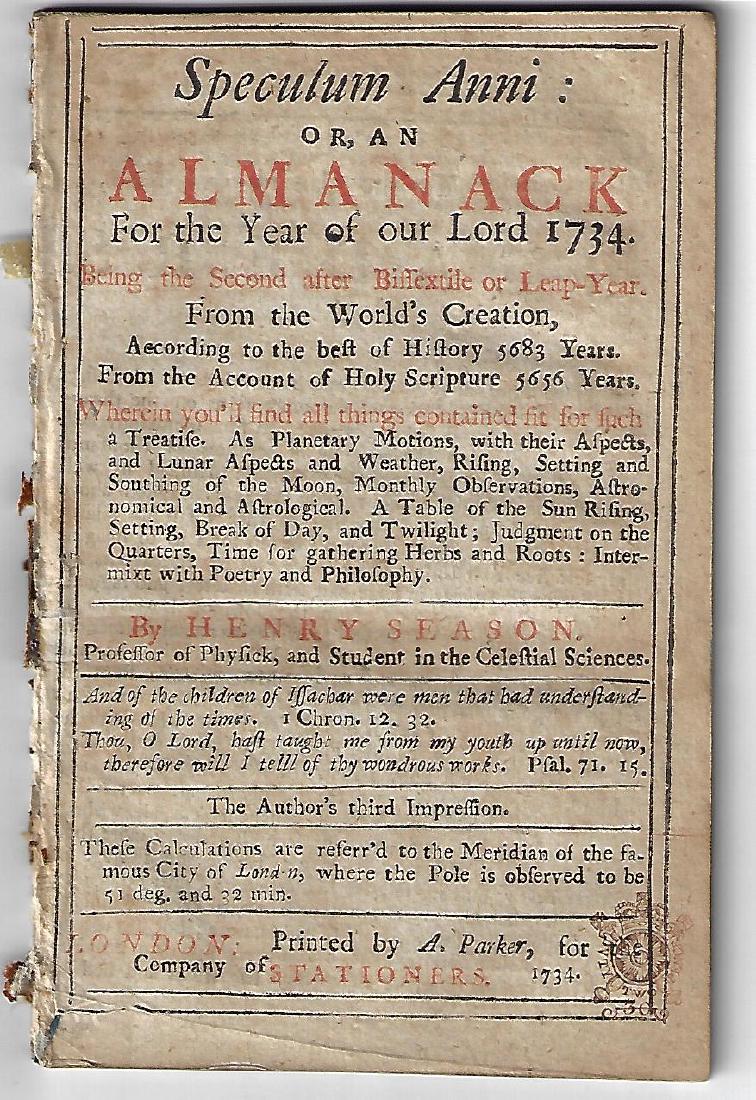 1734 English Almanac Speculum Anni: Speculum Anni: or an Almanack for the year 1734..,by Henry Season and printed at London by A. Parker. Tax stamp on title, 48 pages complete including calendar. Disbound, Very Good condition, measures 