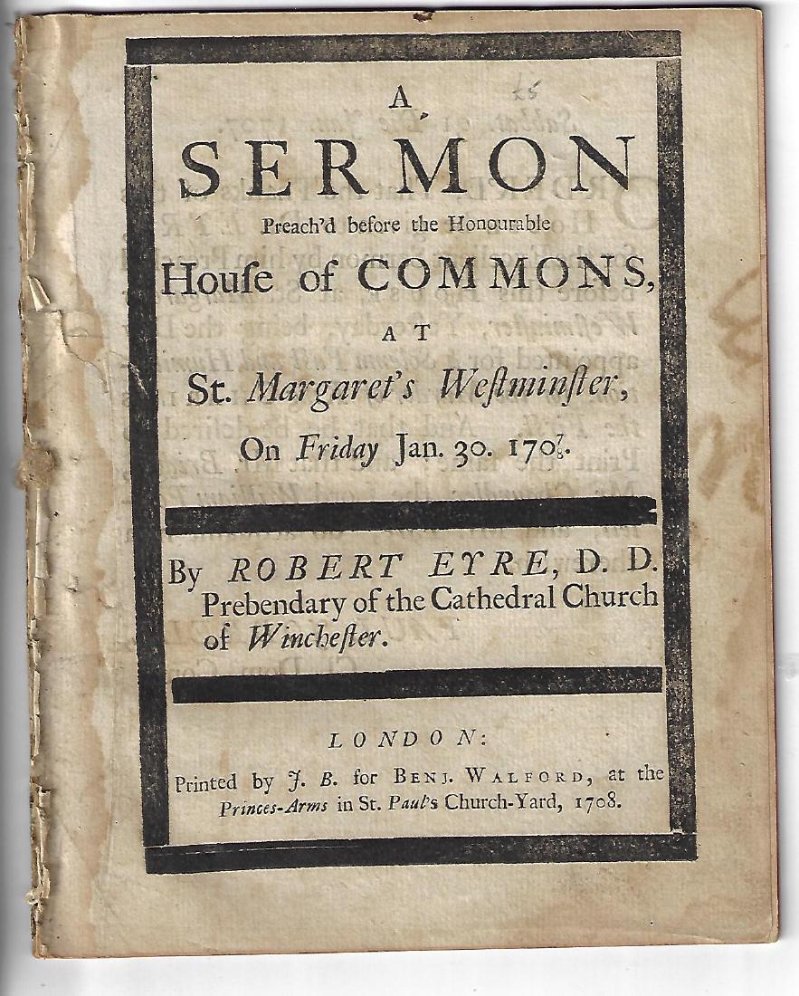 1708 Pamphlet Sermon Robert Eyre Charles I: A Sermon Preach’d Before the Honourable House of Commons at St. Margaret’s Westminster on Friday Jan. 30, 1707/8, by Robert Eyre, printed at London by J. B. for Benj. Walford, 1708. To commemorate