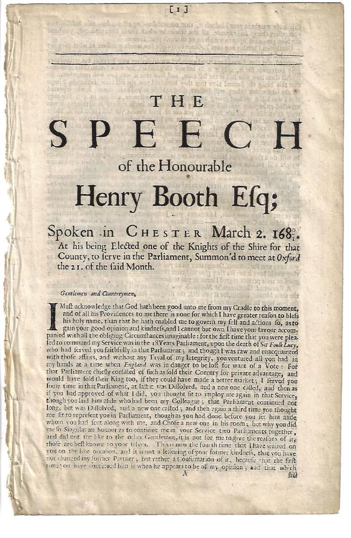 1681 English Speech of Henry Booth Esq: The Speech of the Honourable Henry Booth Esq., Spoken at Chester March 2, 1680/1, printed at London for John Minshall, 1681. Four pages complete. Please note that this lot has a confidential reserve. 