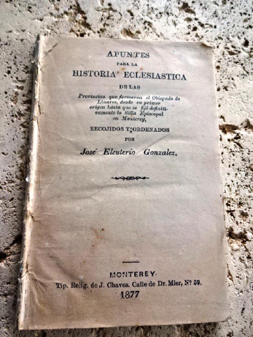 1877 Monterey Mexican Imprint: “Apuntes Para La Historia Eclesiastica De Las Provincias…..”, by Jose Eleuterio Gonzalez, printed at Monterey, 1877. 152 pages, disbound, very good, measures 5 x 7”. Reserve: $30.00 Shipping: 