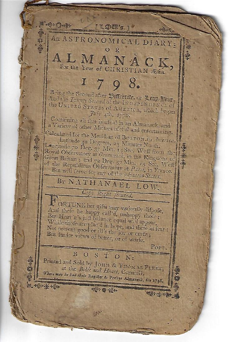 1798 Nathaniel Low Almanac Boston: Low’s Astronomical Almanack For the Christian Aera 1798, by Nathaniel Low, printed at Boston by John and Thomas Fleet. 24 pages. Very Good, some wear. Measures 4.25 x 7”. Reserve: $40.00 Shipping: