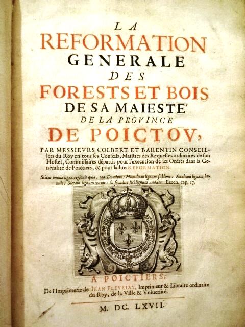 1667 Folio La Reformation Generale Forests Et Bois: Â“La Reformation Generale Des Forests Et Bois De Sa Majeste De La Province De PoictouÂ…Â”, by Messieurs Colbert Et Barentin, printed at Poictiers, by Jean Fleuriau, MDCLXVII (1667). Folio, Ti