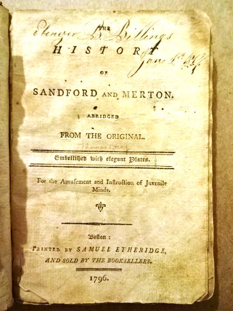 1796 The History of Sandford and Merton: “The History of Sandford and Merton. Abridged from the Original”, printed at Boston by Samuel Etheridge, 1796. Frontis (detached with wear) and five additional plates. 110 pages. Marbled boards. V