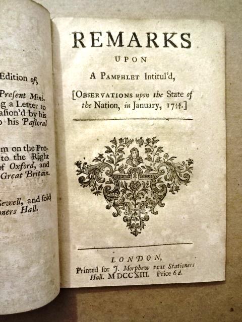 1713 Remarks Upon a Pamphlet State of the Nation: “Remarks Upon a Pamphlet Intitul’d , [Observations upon the State of the Nation, in January 1712/13”, by George Sewell, printed for J. Morphew, MDCCXIII (1713). Collates per ESTC: Half and Full 