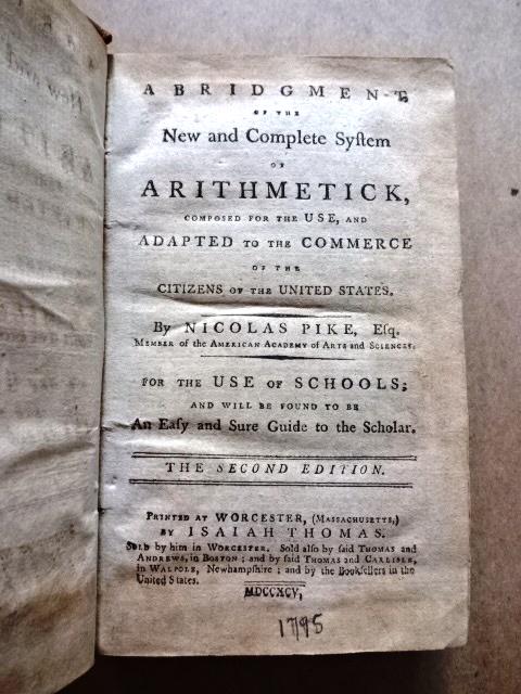 1795 Pike Early American Math Imprint: Title: 1795 Pike Early American Math Imprint Description: Â“ABRIDGMENT OF THE NEW AND COMPLETE SYSTEM OF ARITHMETICK, Composed for the Use, and Adapted to the Commerce of the Citizens of the United