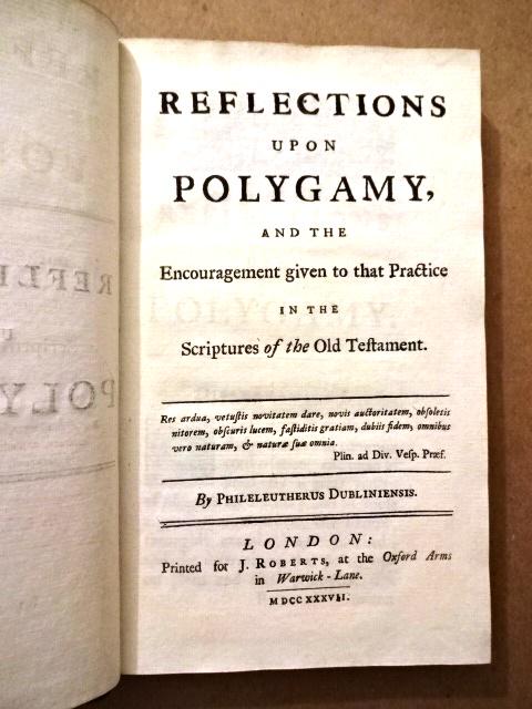 1737 Reflections Upon Polygamy: Reflections Upon Polygamy and the Encouragement given to that Practice in the Old Testament, by Patrick Delany, printed at London for J. Roberts, MDCCXXXVII (1737). Half and full title, 188 pages. Bou