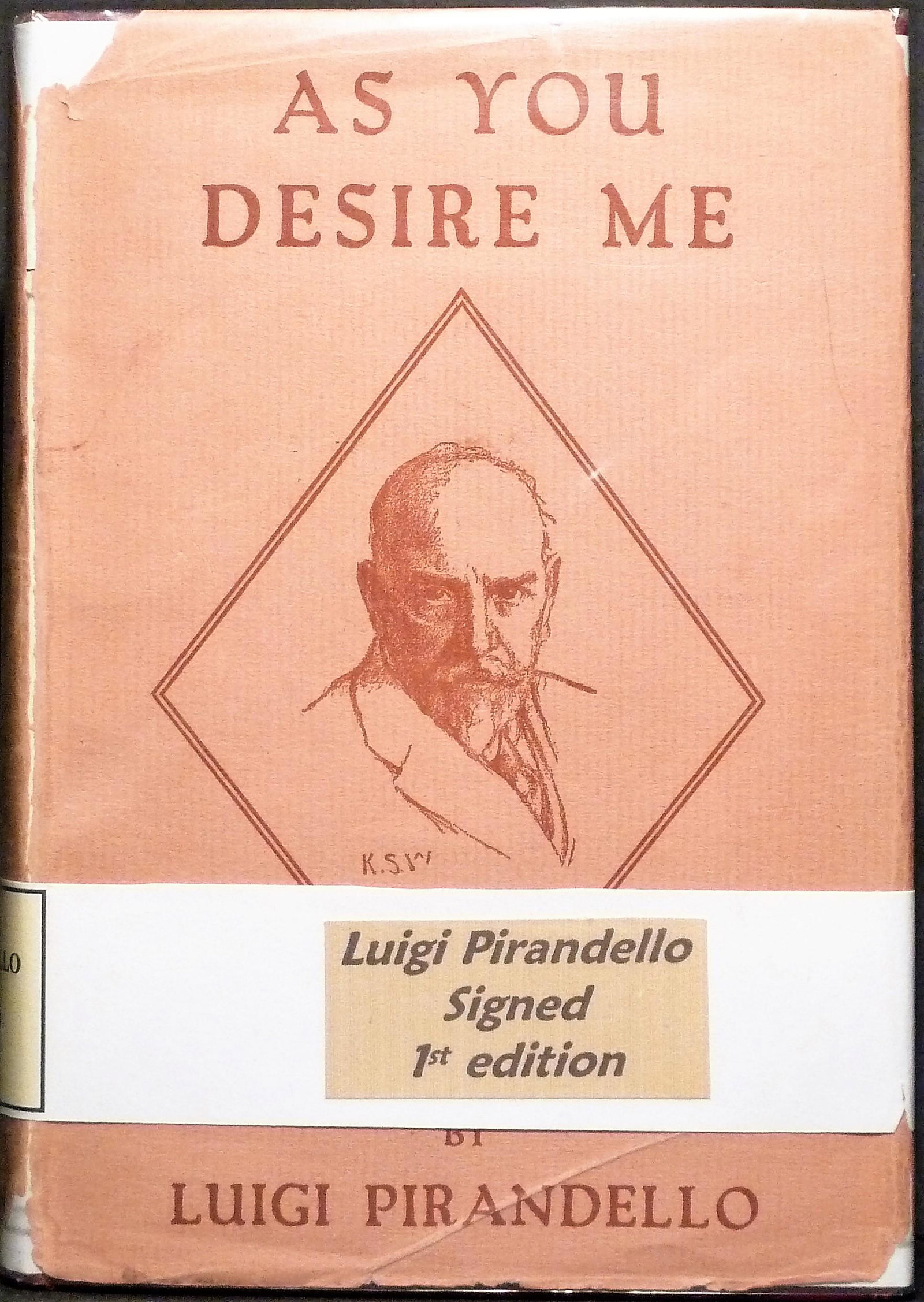 As You Desire Me: Title: As You Desire Me - Luigi Pirandello - Signed Date/Period: 1931 Publisher: E. P. Dutton & Co., NY Edition: 1st edition Additional Info:A psychological thriller, in a bungalow in a forest in Esse