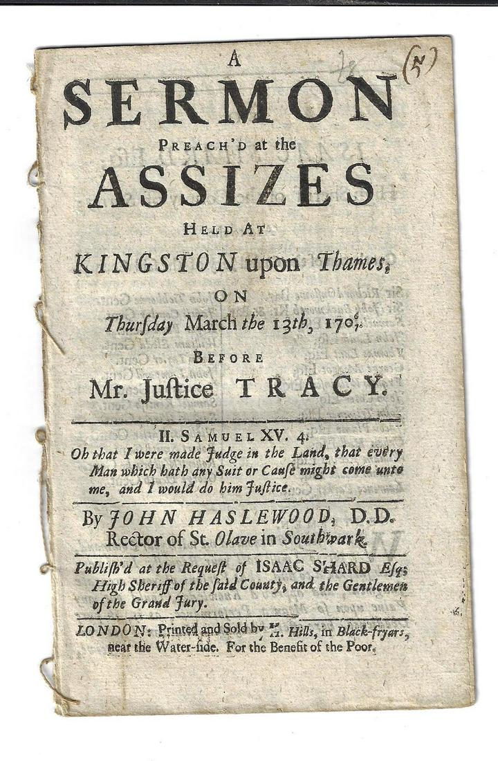 1707 Sermon Preached at Assizes at Kingston: A Sermon Preach'd at the Assizes Held at Kingston Upon Thames on Thursday March the 13th, 1706/7 Before Justice Tracy.., by John Haslewood, printed at London and sold by Henry Hills, [1707]. Complete 