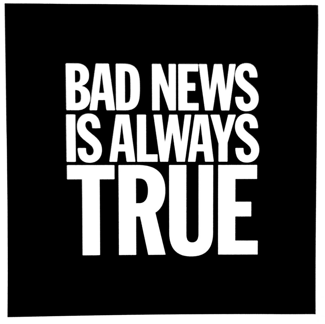 John Giorno: Bad News 2013: Artist: John Giorno Title: Bad News 2013 Medium: Screenprint on paper Dimensions: 18" x 18" Additional Information: Signed in pencil edition of 100 Reserve: $500.00 Shipping: Domestic: Flat-rate of $3