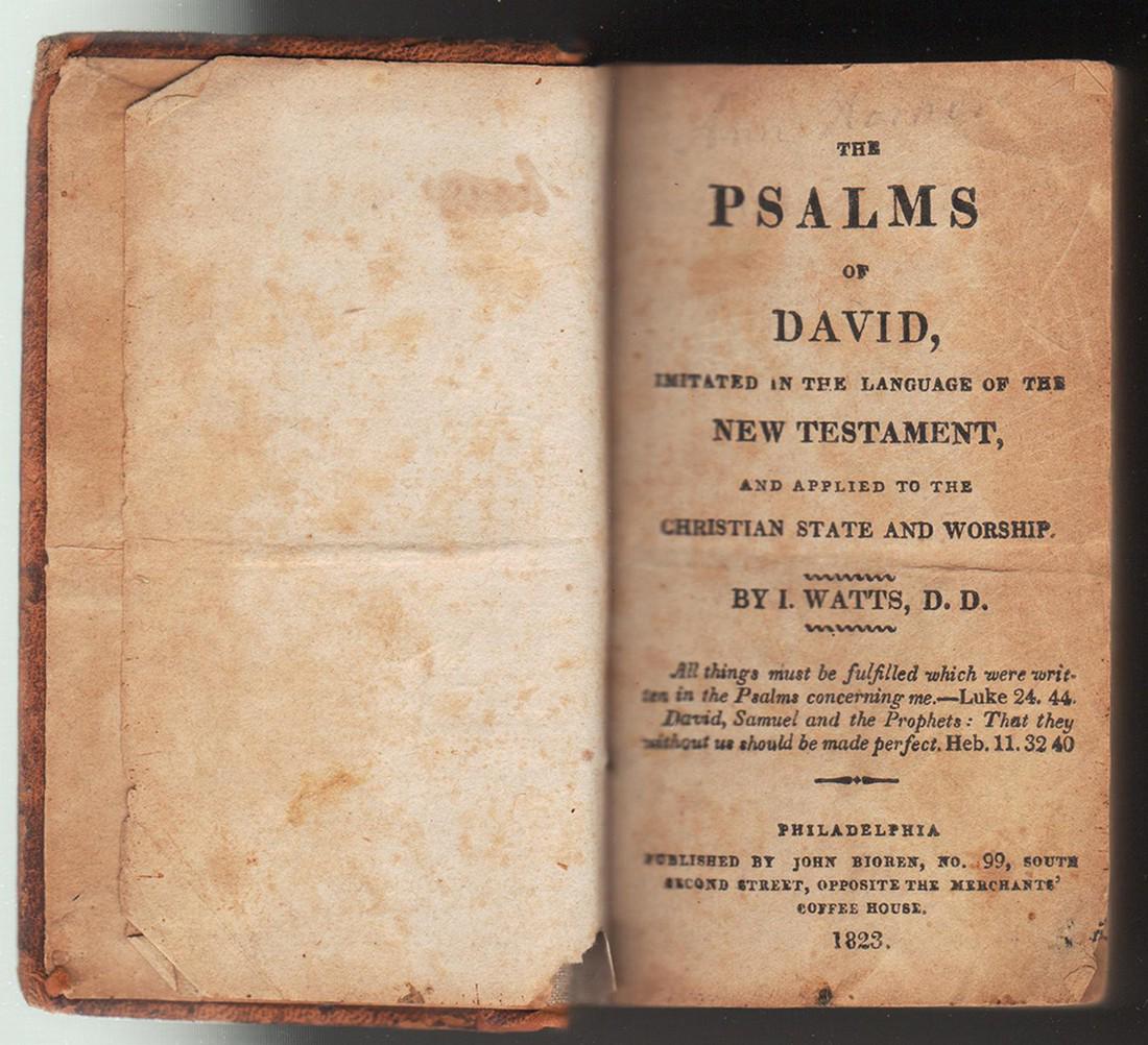The Psalms of David, I. Watts – 1823: Small and thick book published 1823 by John Bioren. The Psalms of David, Imitated in the Language of the New Testament and Applied to the Christian State and Worship by I. Watts. Book is completely so