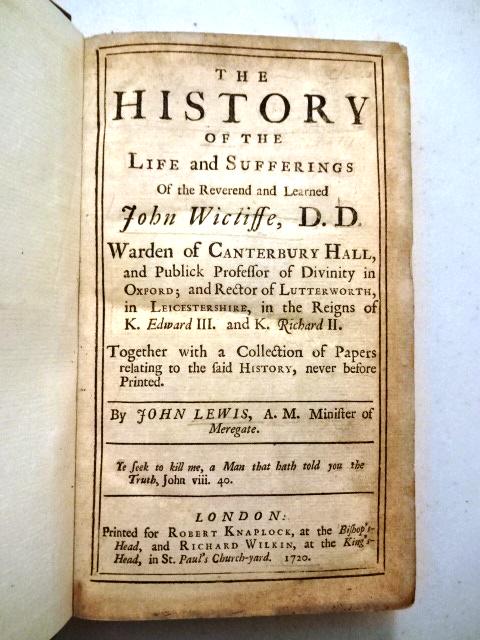 1720 The History of John Wicliffe Canterbury: The History of the Life and Sufferings of the Reverenc and Learned John Wicliffe, D.D., Warden of Canterbury Hall..Together with a Collection of papers relating to said History, never before Printed. 