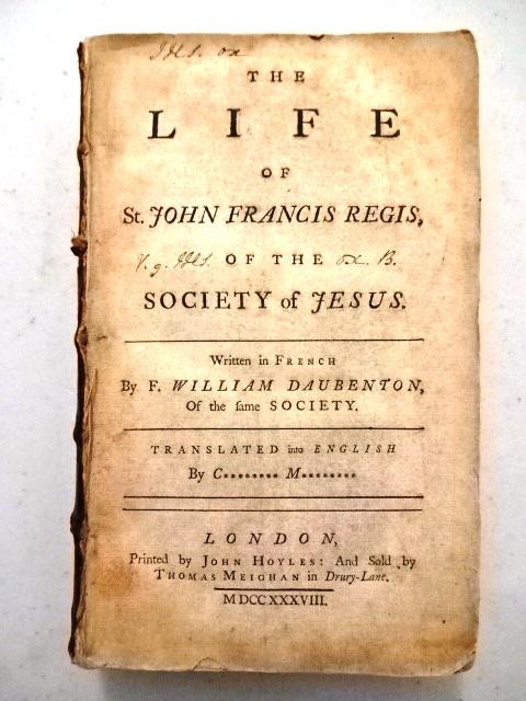 1738 Life of John Francis Regis: The Life of St. John Francis Regis of the Society of Jesus, by F William Daubenton and translated into English by Cornelius Murphy, printed at London by John Hoyles, 1738. Title, viii, 368 pages. Comp