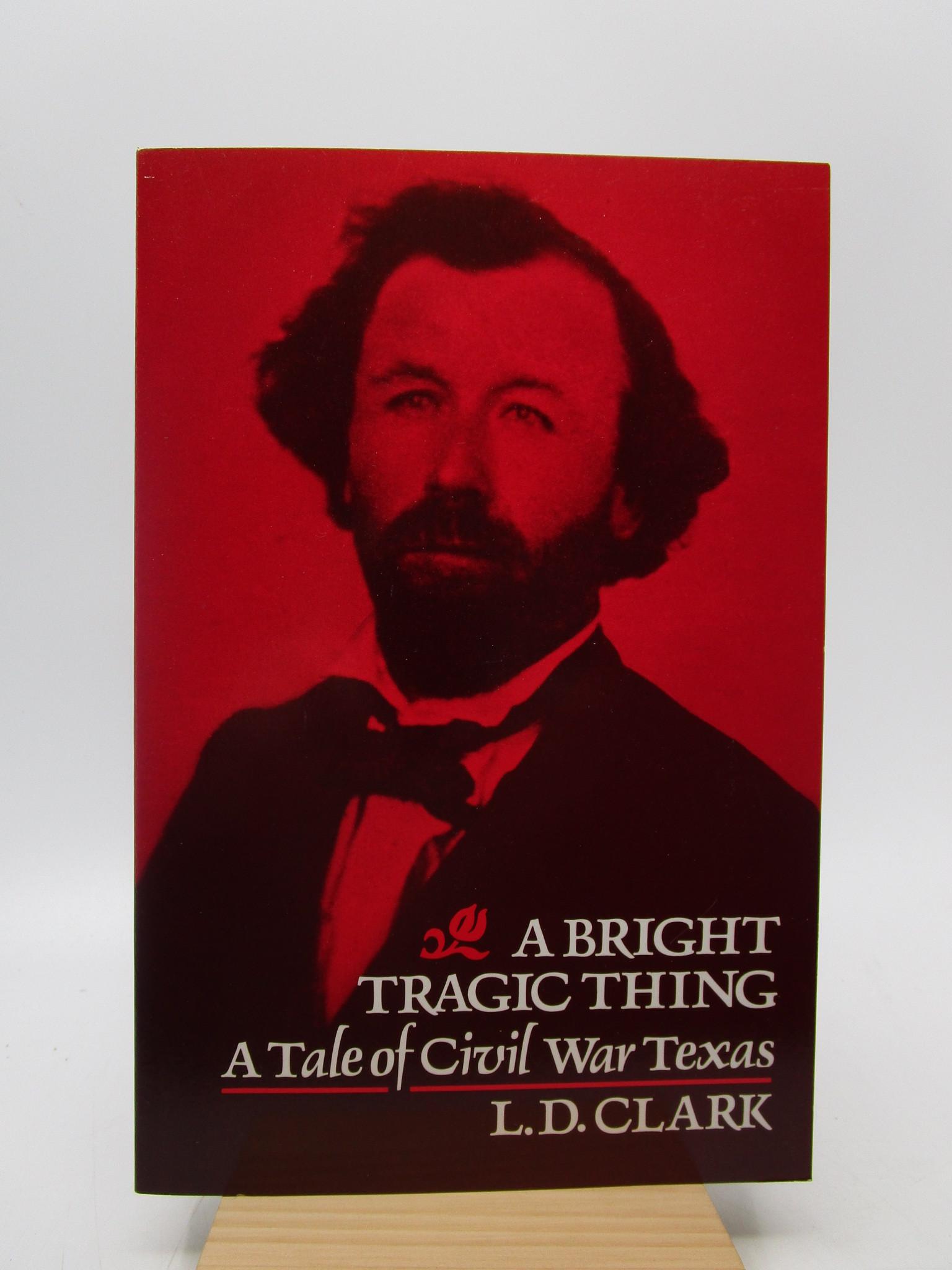 A Bright Tragic Thing: A Tale of Civil War Texas (New): Title: A Bright Tragic Thing: A Tale of Civil War Texas (New) Description: New copy. This Civil War novel recreates the lynching of more than 40 Union men by Confederate extremists, an incident known 