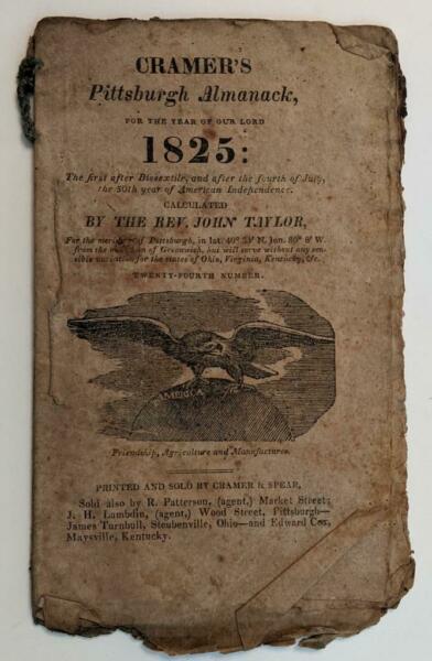 1825 PITTSBURGH PENNSYLVANIA ALMANAC CRAMER s: 1825 PITTSBURGH PENNSYLVANIA ALMANAC CRAMER s PITTSBURGH ALMANACK by JOHN TAYLOR 1825 PITTSBURGH PENNSYLVANIA ALMANAC CRAMER s PITTSBURGH ALMANACK by JOHN TAYLOR Click images to enlarge