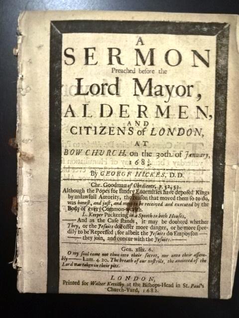 1682 Sermon Government and Religion: A Sermon preached before the Lord Mayor, Aldermen, and Citizens of London, at Bow-Church, on the 30th. of January, 1681/2, by George Hickes, D.D, printed at London for Walter Ketilby. WING H1864. Coll