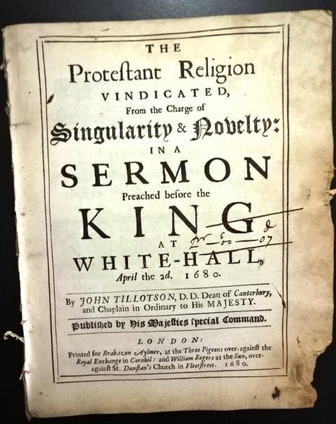 1680 The Protestant Religion Vindicated Tillotson: The Protestant Religion Vindicated, from the charge of singularity & novelty: in a sermon preached before the King at White-Hall, April the 2d. 1680. By John Tillotson, D.D. Dean of Canterbury, and Ch