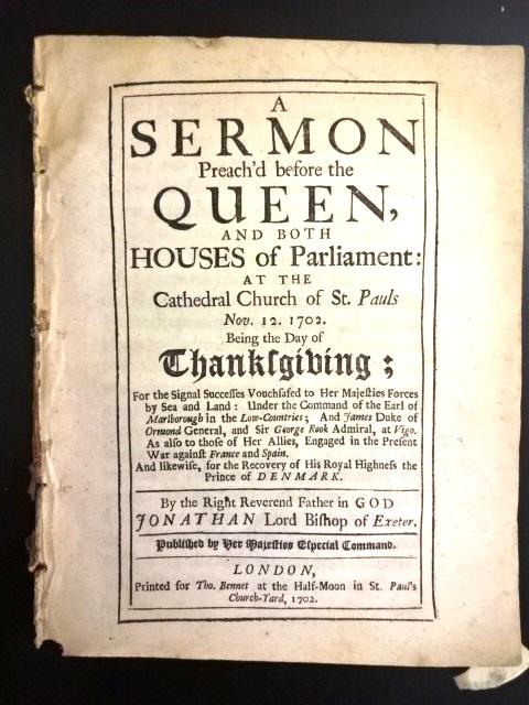1702 Sermon Thanksgiving for Majesties Forces Land and Sea: A sermon preach’d before the Queen, and both Houses of Parliament: at the cathedral church of St. Pauls Nov. 12. 1702. Being the day of thanksgiving...... to Her Majesties forces by sea and land