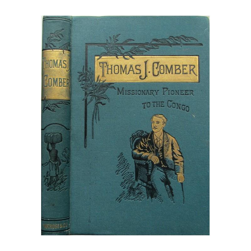Thomas J. Comber. Missionary Pioneer To The Congo: Title: Thomas J. Comber. Missionary Pioneer To The Congo Description: Publishers blue cloth with black and gilt title and vignettes. Decorative endpapers. Name and date inside. Frontispiece portrait w