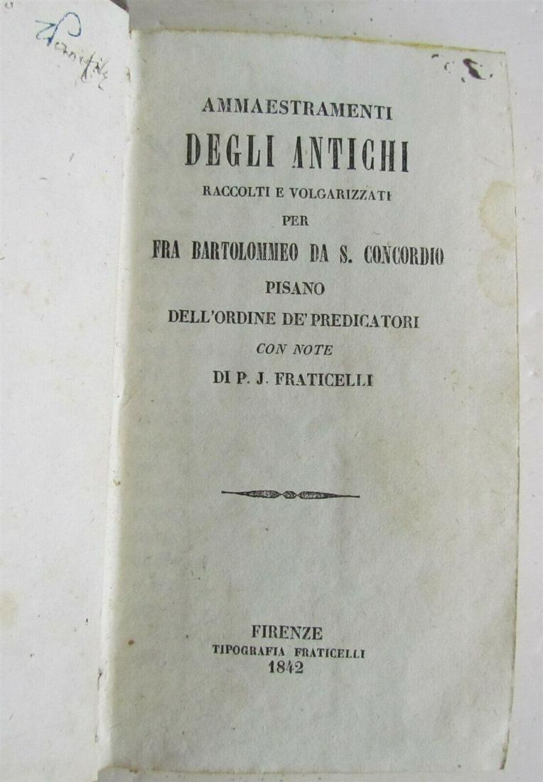 1842 AMMAESTRAMENTI DEGLI ANTICHI in ITALIAN antique BARTOLOMEO DA SAN CONCORDIO: AMMAESTRAMENTI DEGLI ANTICHI raccolti, e volgarizzati per F. Bartolommeo da S. Concordio Pisano dell'ordine de' Frati Predicatori. (Teachings of the ancient harvests, and vulgarized for F. Bartolommeo