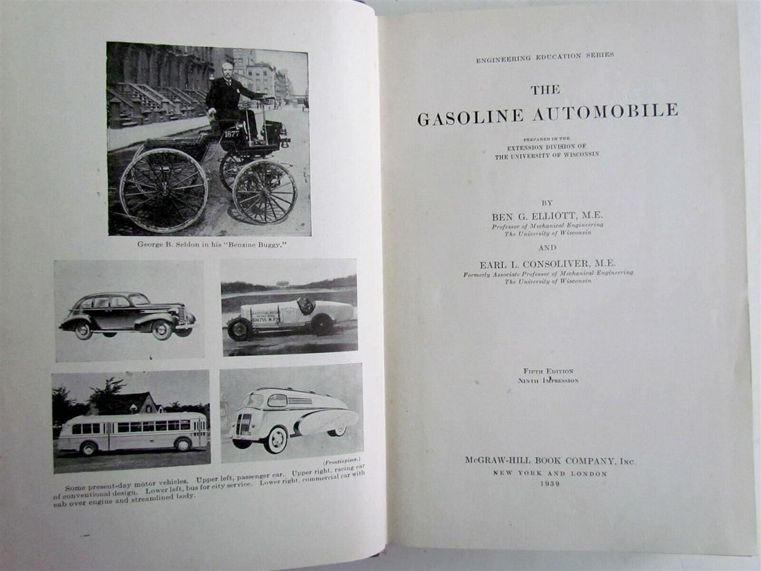 1939 GASOLINE AUTOMOBILE by BEN ELLIOT & EARL CONSOLIVER vintage ILLUSTRATED: THE GASOLINE AUTOMOBILE by BEN ELLIOT & EARL CONSOLIVER New York and London; 1939 Size 6 1/4 by 9 1/4" viii, 754 pp Original cloth, gilt title to the spine Very good condition Ex-library Text in Engli