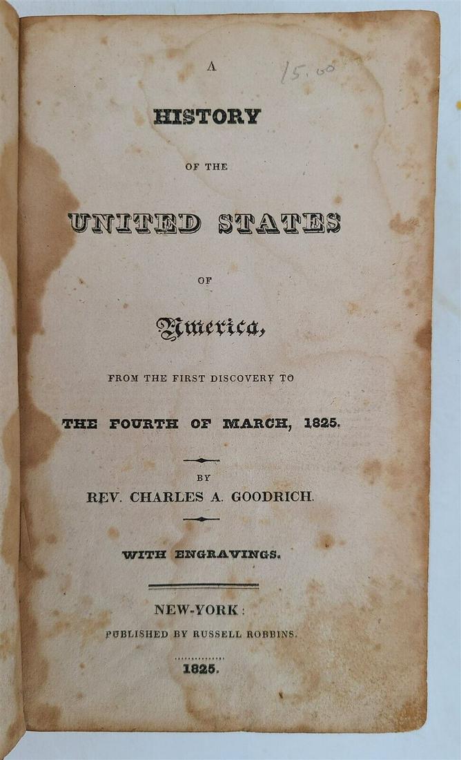 1825 HISTORY of UNITED STATES of AMERICA GOODRICH ILLUSTRATED antique AMERICANA: 1825 HISTORY of UNITED STATES of AMERICA by CHARLES GOODRICH New York; 1825 Size 4 1/2 by 7 1/4" Illustrated 418 pp plus Index Original calf. Wear, foxing Text in English Reserve: $45.00 Shippin