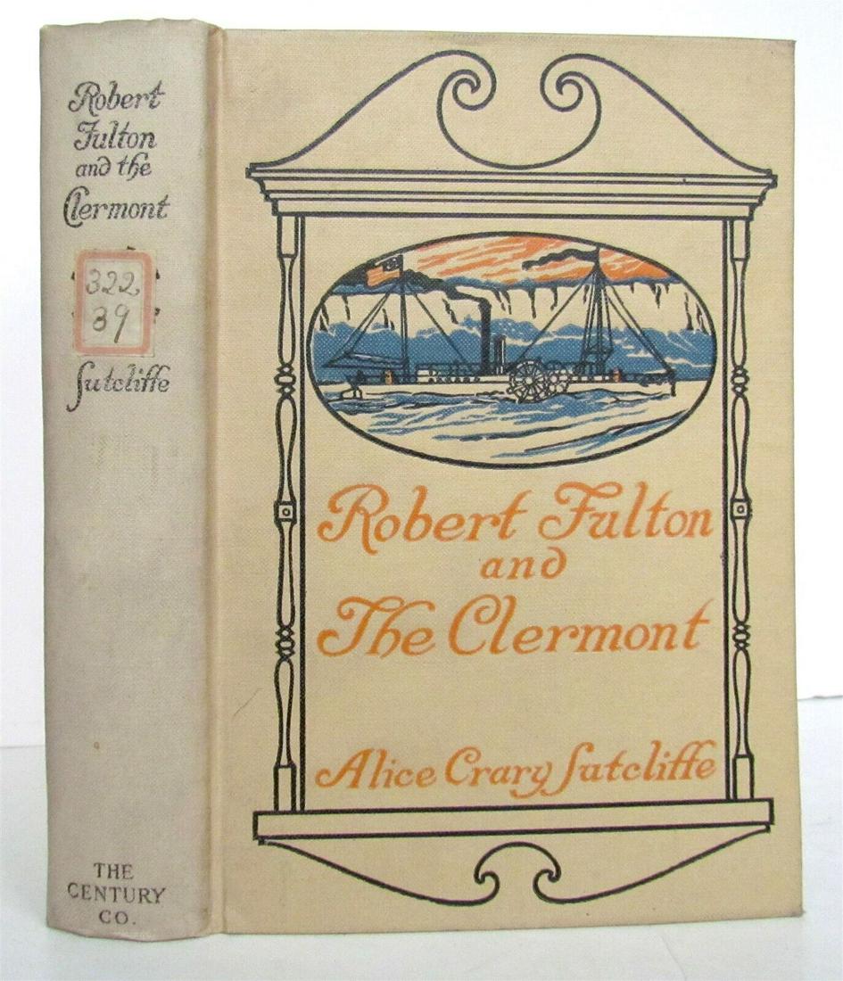 1909 ROBERT FULTON and the CLERMONT by ALICE CRARY SUTCLIFFE antique ILLUSTRATED: Robert Fulton and the "Clermont"; the authoritative story of Robert Fulton's early experiments, persistent efforts, and historic achievements. Containing many of Fulton's hitherto unpublished letters,