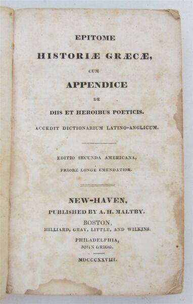 1828 GREEK HISTORY EPITOME HISTORIAE GRAECE antique AMERICANA New Haven: New Haven, Published by A.H. Maltby, Boston... Philadelphia... 1828 Size 3 3/4 by 5 3/4" Leather bound Text in Latin 128 pages Some foxing, front cover detached. Reserve: $42.00 Shipping: Domestic: Fl