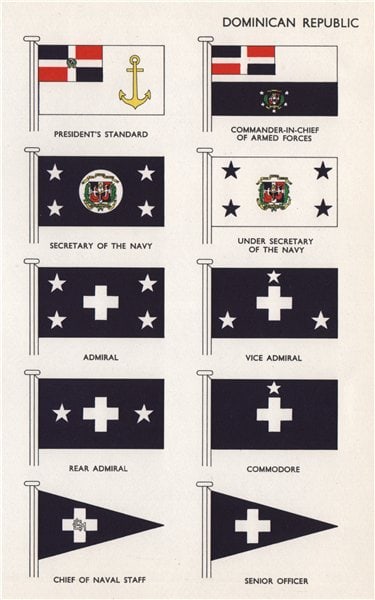 DOMINICAN REPUBLIC FLAGS President's Standard C-in-C Navy Secretary Admiral 1958: Dominican Republic; President Standard; Commander-In-Chief of Armed Forces; Secretary of the Navy; Under Secretary of the Navy; Admiral; Vice Admiral; Rear Admiral; Commodore; Chief of Naval Staff; Se