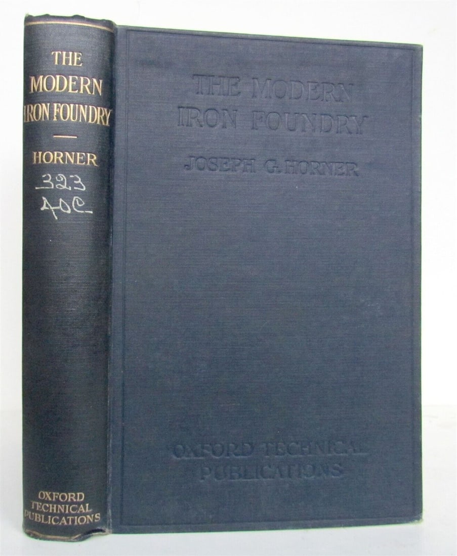 1923 MODERN IRON FOUNDRY by JOSEPH HORNER antique ILLUSTRATED: MODERN IRON FOUNDRY by JOSEPH HORNER London; 1923 Size 6 by 8.5" 255 pages Original cloth, embossed front cover, gilt title to the spine Very good condition, minor wear of binding Ex-library Text in E