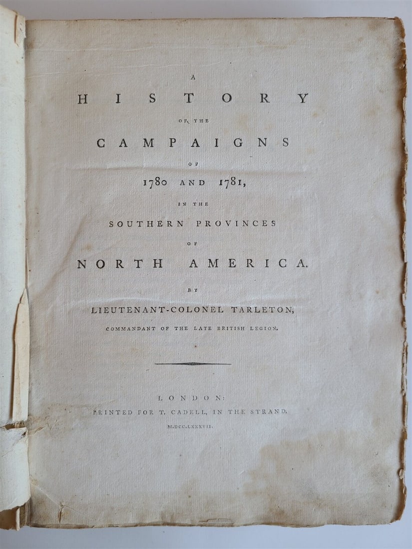 1787 History of Campaigns of 1780-81 Southern Provinces of North America ANTIQUE: A History of the Campaigns of 1780 and 1781 in the Southern Provinces of North America. by Tarleton, Lieutenant-Colonel. T. Cadell. London; 1787 With 4 plates. Lacks map of country. Size 9.5 by 11.5"