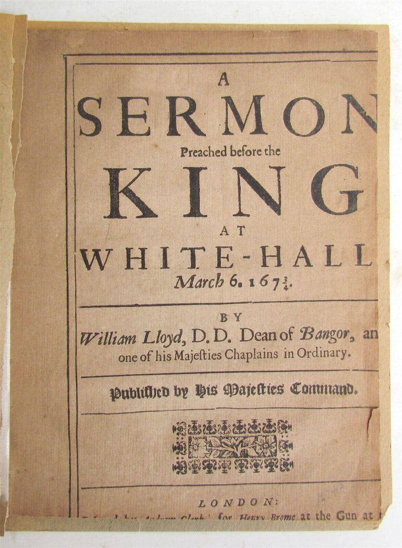 1673 SERMON PREACHED BEFORE THE QUEEN at WHITE-HALL antique in ENGLISH: SERMON PREACHED BEFORE THE QUEEN at WHITE-HALL by WILLIAM LLOYD London; 1673 Size 6 by 8" 34 pages, early 20th century paper wraps Text in English Good interior except cut margins of the title page, d