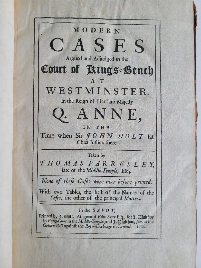 1716 MODERN CASES in COURT OF ENGLAND BENCH by THOMAS FARRESLEY antique LAW BOOK: MODERN CASES ARGUED AND ADJUDGED IN THE COURT OF KING'S BENCH AT WESTMINSTER. IN THE REIGN OF HER LATE MAJESTY Q. ANNE, IN THE TIME WHEN SIR JOHN HOLT SAT CHIEF JUSTICE THERE by THOMAS FARRESLEY Origi