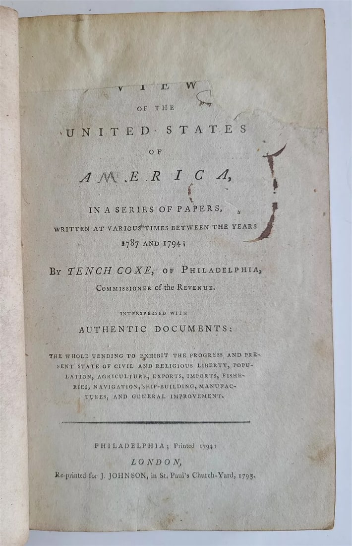 1795 VIEW of UNITED STATES of AMERICA by TENCH COXE of PHILADELPHIA antique: A VIEW OF THE UNITED STATES OF AMERICA, IN A SERIES OF PAPERS, WRITTEN AT VARIOUS TIMES BETWEEN 1787 and 1794 by TENCH COXE of PHILADELPHIA Philadelphia; 1794 London, Re-printed for J.Johnson, in St. 