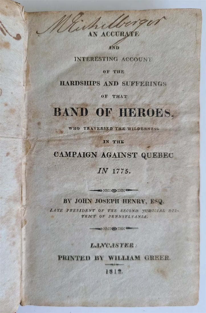 1812 HARDSHIPS & SUFFERINGS of BAND of HEROES CAMPAIGN AGAINST QUEBEC antique: AN ACCURATE AND INTERESTING ACCOUNT of the HARDSHIPS & SUFFERINGS of BAND of HEROES, who traversed the wilderness in the campaign against Quebec in 1775 by John Joseph Henry Lancaster [PA]; 1812 Size 