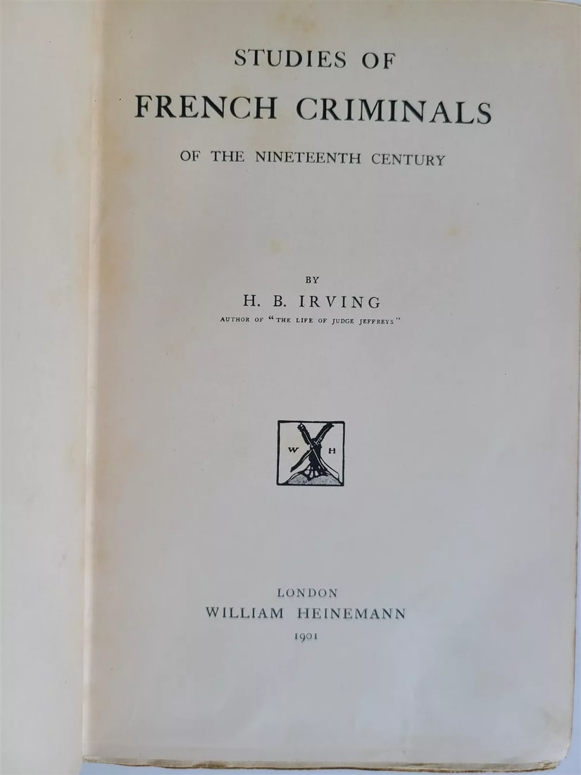 1901 STUDIES of FRENCH CRIMINALS of 19th CENTURY by H. IRVING antique in ENGLISH: STUDIES of FRENCH CRIMINALS of 19th CENTURY by H.B.IRVING London; 1901 Size 6 by 9" Original cloth, untrimmed edges 349 pages plus Index Very good interior, minor wear to the binding Text in English W