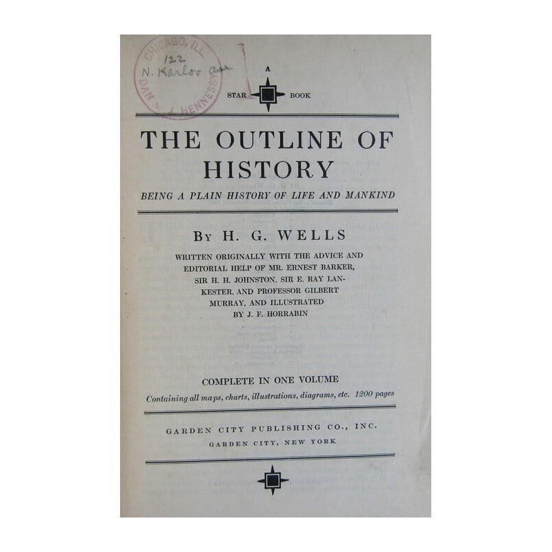 The Outline of History: Being a Plain Hstory of Life and Mankind. Written originally with the advice and editorial help of Mr. Ernest Barker, Sir H. H. Johnston, Sir E. Ray Lankester, and Professor Gilbert Murray, and Illust